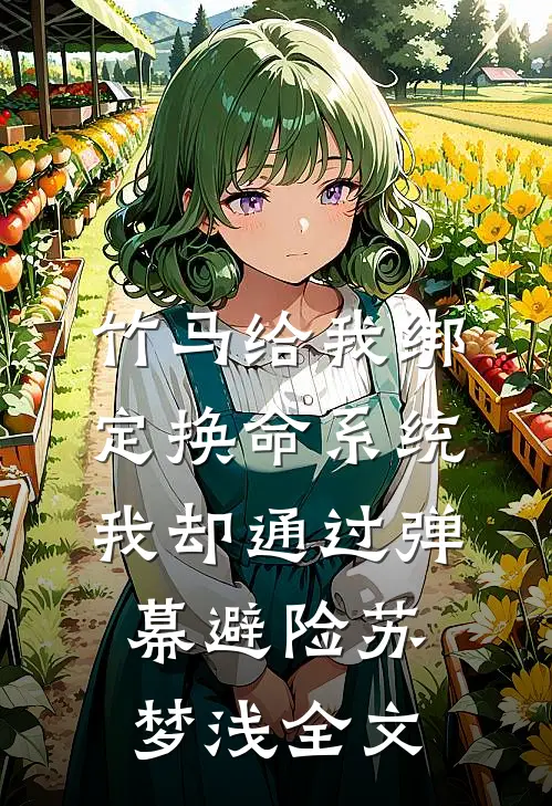 竹马给我绑定换命系统，我却通过弹幕避险苏梦浅全文