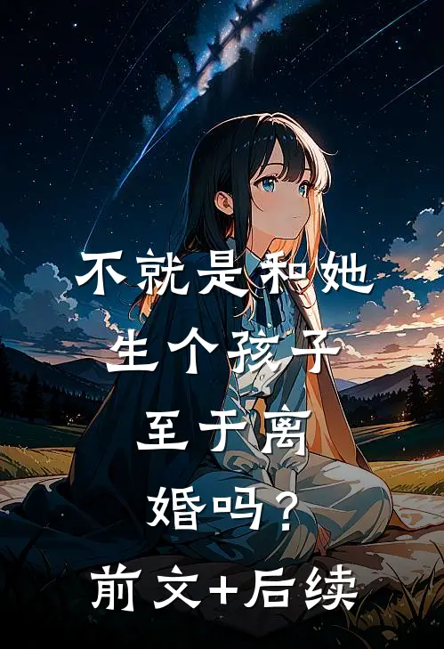 不就是和她生个孩子，至于离婚吗？前文+后续