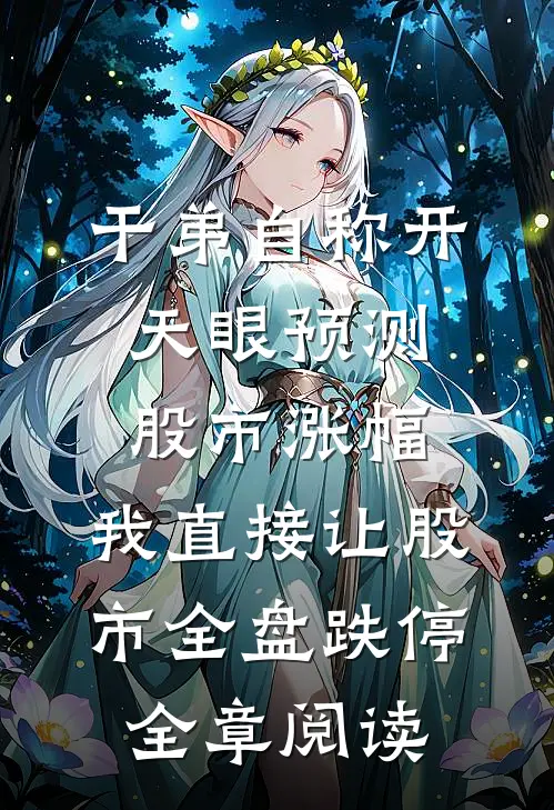 干弟自称开天眼预测股市涨幅，我直接让股市全盘跌停全章阅读