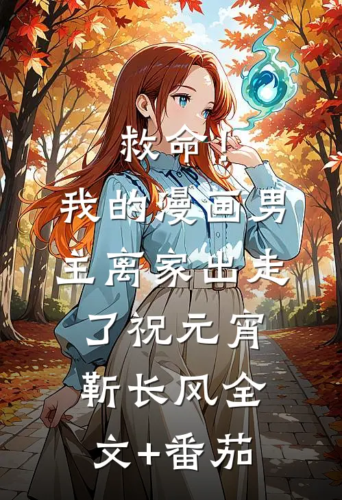 救命！我的漫画男主离家出走了祝元宵靳长风全文+番茄