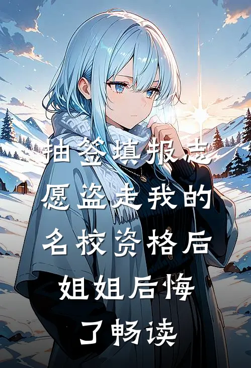 抽签填报志愿盗走我的名校资格后，姐姐后悔了畅读