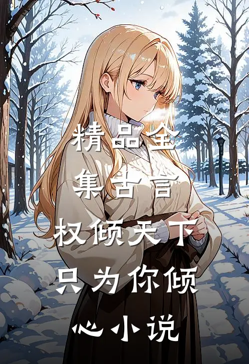精品全集古言:权倾天下,只为你倾心小说