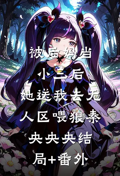 被后妈当小三后，她送我去无人区喂狼秦央央央结局+番外