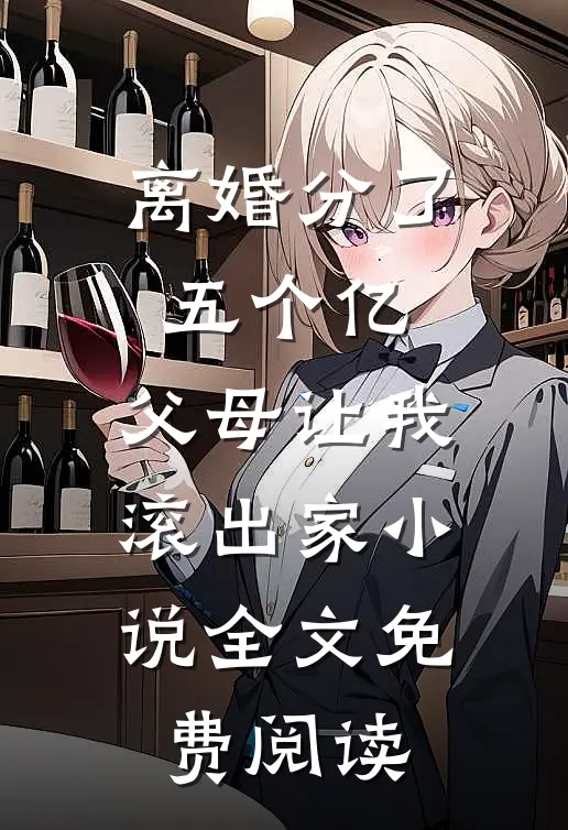 离婚分了五个亿，父母让我滚出家小说全文免费阅读