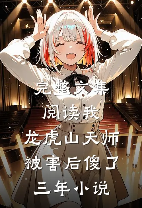 完整文集阅读我,龙虎山天师,被害后傻了三年小说