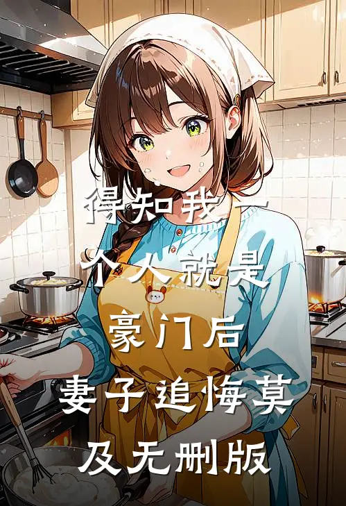 得知我一个人就是豪门后，妻子追悔莫及无删版