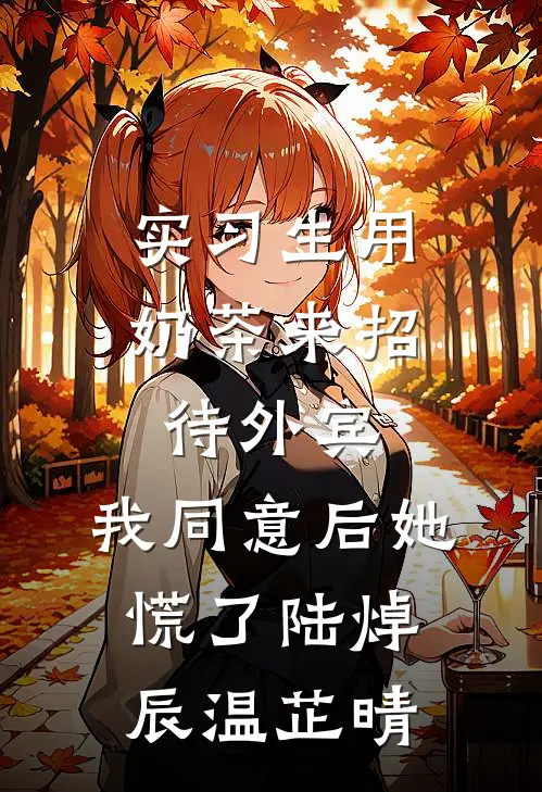 实习生用奶茶来招待外宾，我同意后她慌了陆焯辰温芷晴