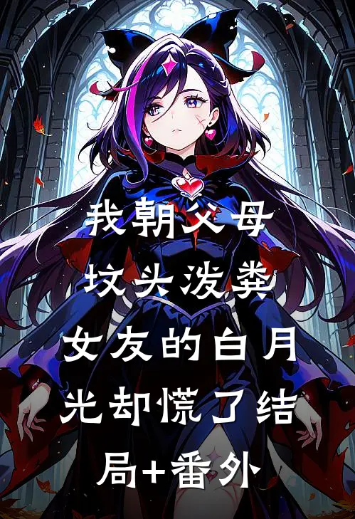 我朝父母坟头泼粪，女友的白月光却慌了结局+番外
