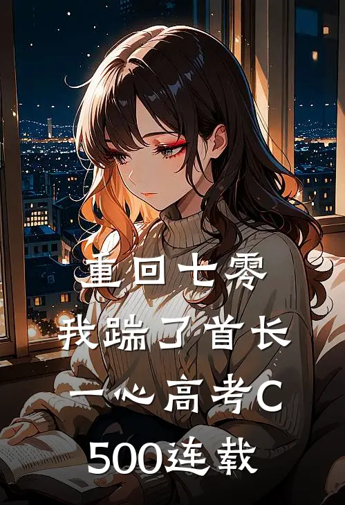 重回七零，我踹了首长一心高考C500连载