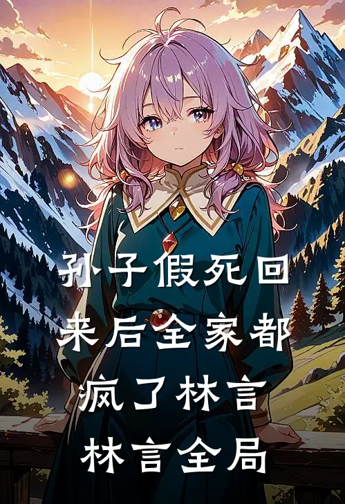 孙子假死回来后全家都疯了林言林言全局