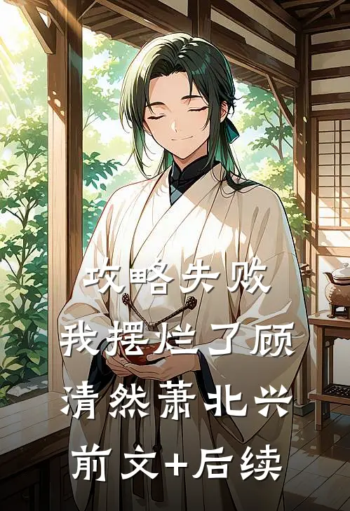 攻略失败，我摆烂了顾清然萧北兴前文+后续