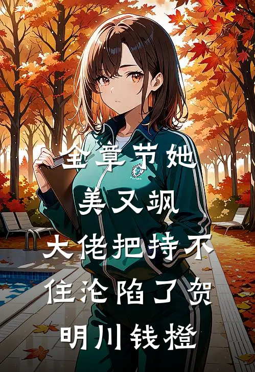 全章节她美又飒，大佬把持不住沦陷了贺明川钱橙