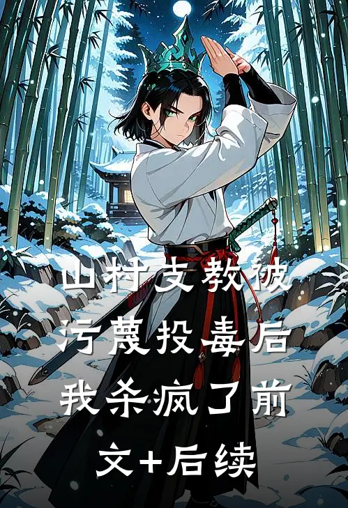 山村支教被污蔑投毒后，我杀疯了前文+后续