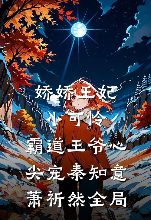 娇娇王妃小可怜，霸道王爷心尖宠秦知意萧祈然全局