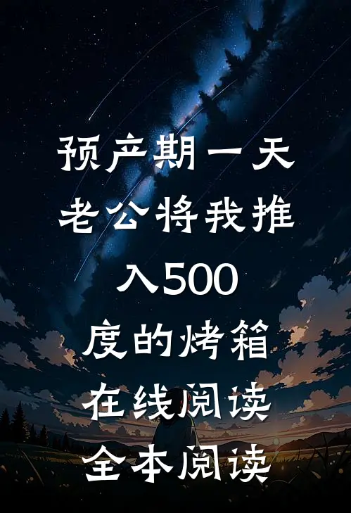 预产期一天，老公将我推入500度的烤箱在线阅读全本阅读