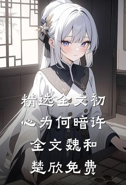 精选全文初心为何暗许全文魏和楚欣免费