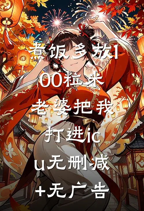 煮饭多放100粒米，老婆把我打进icu无删减+无广告