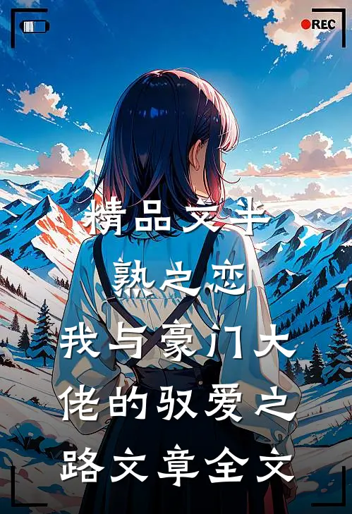 精品文半熟之恋：我与豪门大佬的驭爱之路文章全文
