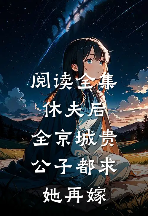 阅读全集休夫后，全京城贵公子都求她再嫁