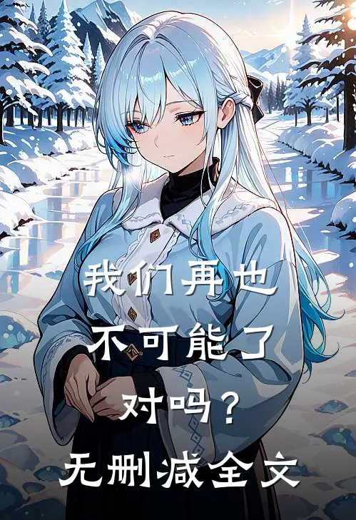 我们再也不可能了，对吗？无删减全文
