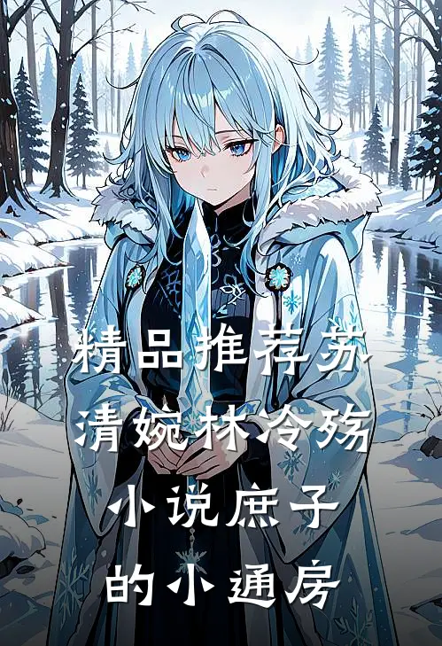 精品推荐苏清婉林冷殇小说庶子的小通房