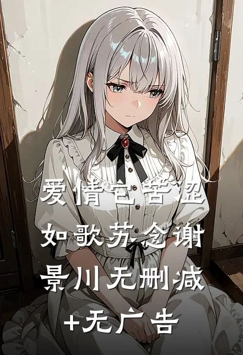 爱情它苦涩如歌苏念谢景川无删减+无广告