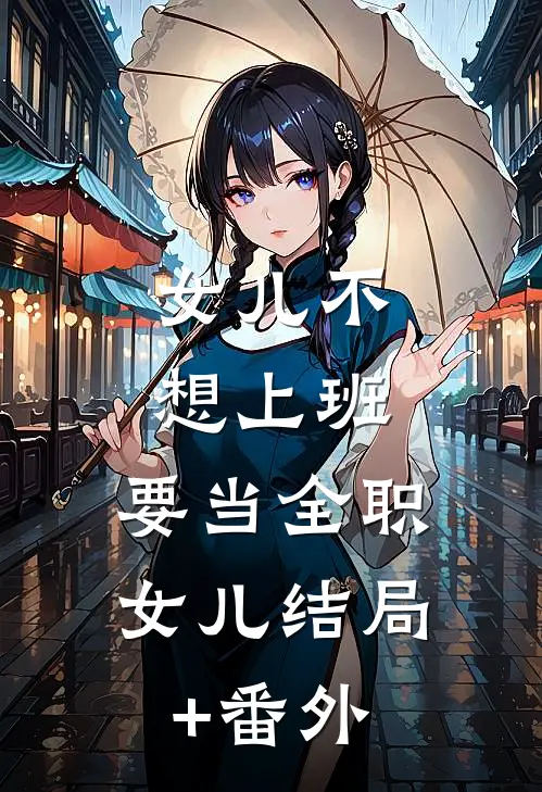 女儿不想上班，要当全职女儿结局+番外