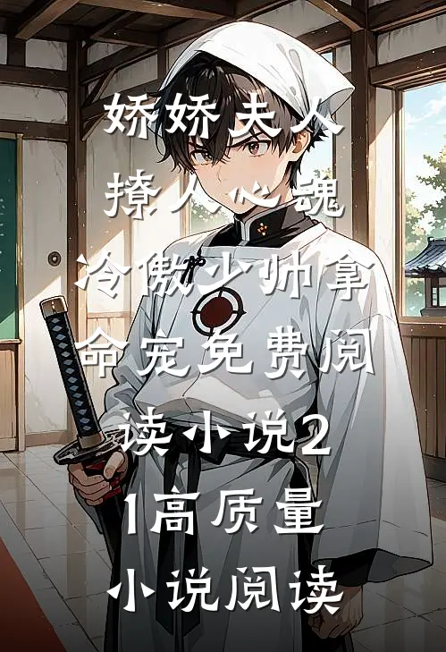 娇娇夫人撩人心魂,冷傲少帅拿命宠免费阅读小说 21高质量小说阅读