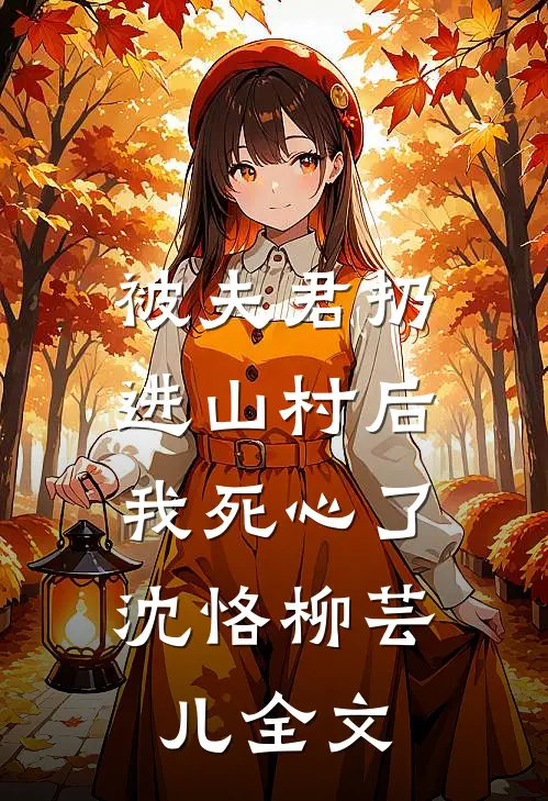 被夫君扔进山村后，我死心了沈恪柳芸儿全文