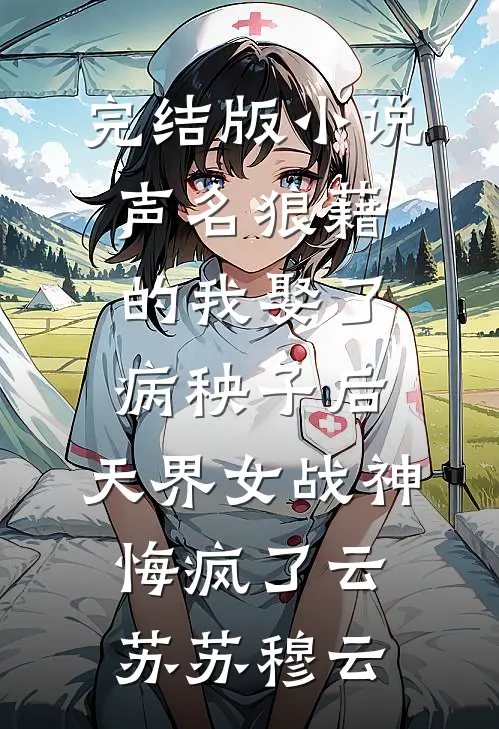 完结版小说声名狼藉的我娶了病秧子后，天界女战神悔疯了云苏苏穆云