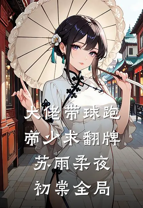 大佬带球跑，帝少求翻牌苏雨柔夜初棠全局