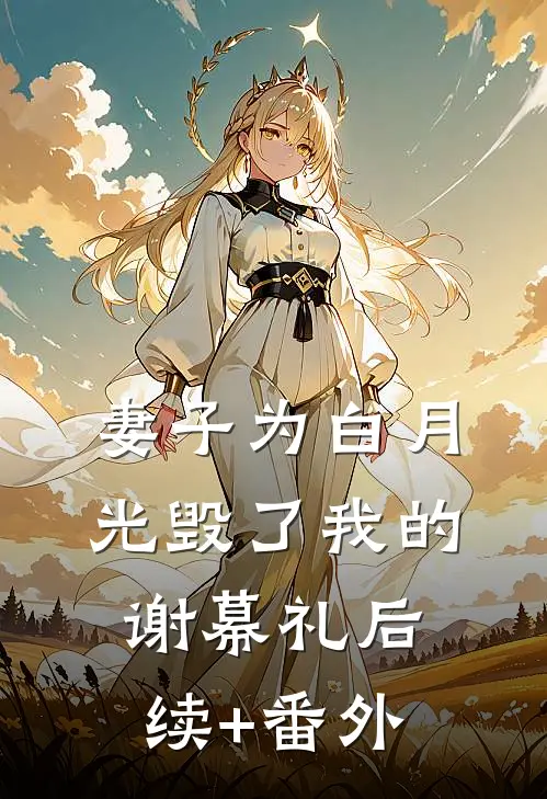 妻子为白月光毁了我的谢幕礼后续+番外