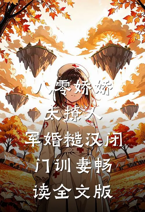 八零娇娇太撩人，军婚糙汉闭门训妻畅读全文版