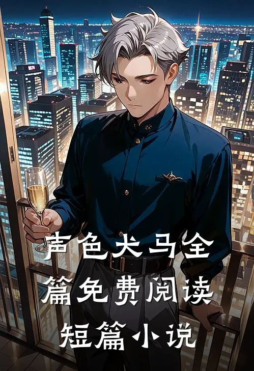 声色犬马全篇免费阅读短篇小说