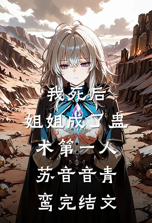 我死后，姐姐成了蛊术第一人苏音音青鸾完结文