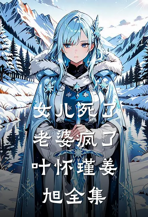 女儿死了，老婆疯了叶怀瑾姜旭全集