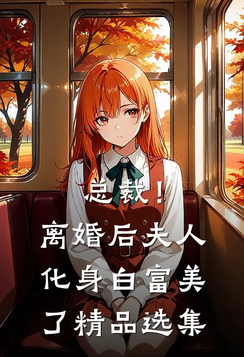 总裁！离婚后，夫人化身白富美了精品选集