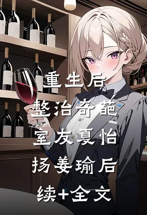 重生后，整治奇葩室友夏怡扬姜瑜后续+全文