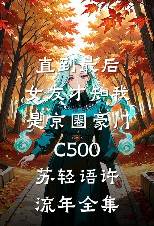 直到最后，女友才知我是京圈豪门C500苏轻语许流年全集