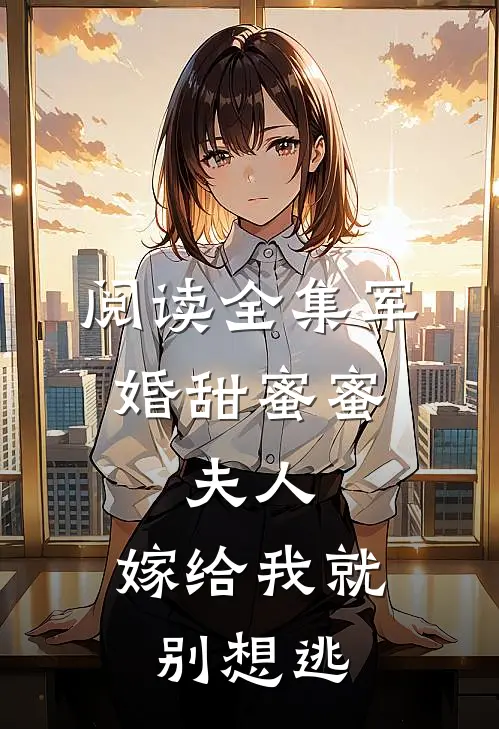 阅读全集军婚甜蜜蜜：夫人，嫁给我就别想逃