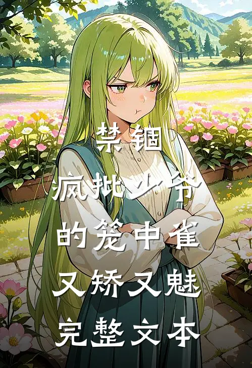 禁锢：疯批少爷的笼中雀又矫又魅完整文本