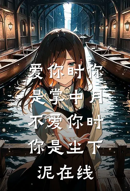 爱你时你是掌中月，不爱你时你是尘下泥在线