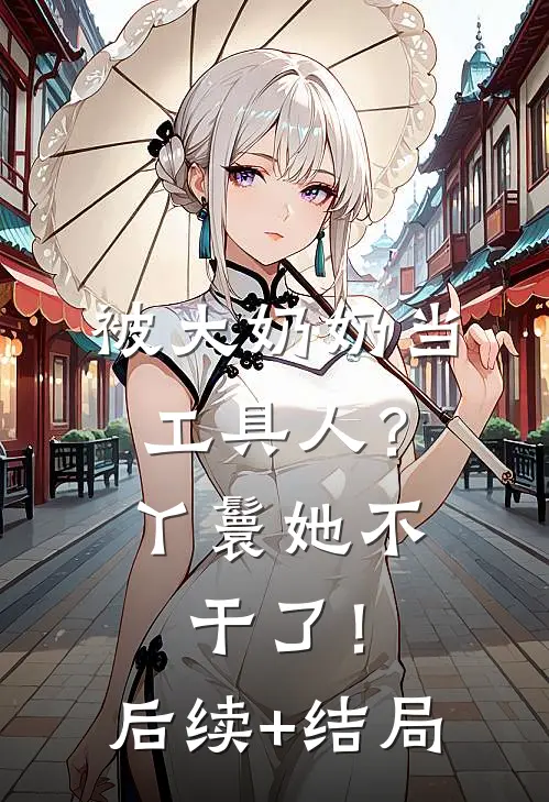 被大奶奶当工具人？丫鬟她不干了！后续+结局