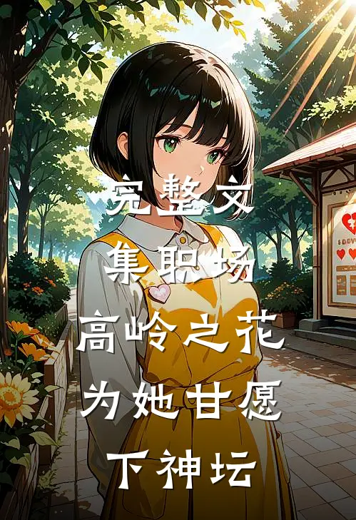 完整文集职场：高岭之花为她甘愿下神坛