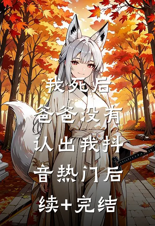 我死后，爸爸没有认出我抖音热门后续+完结