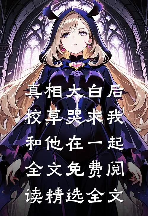 真相大白后,校草哭求我和他在一起全文免费阅读精选全文