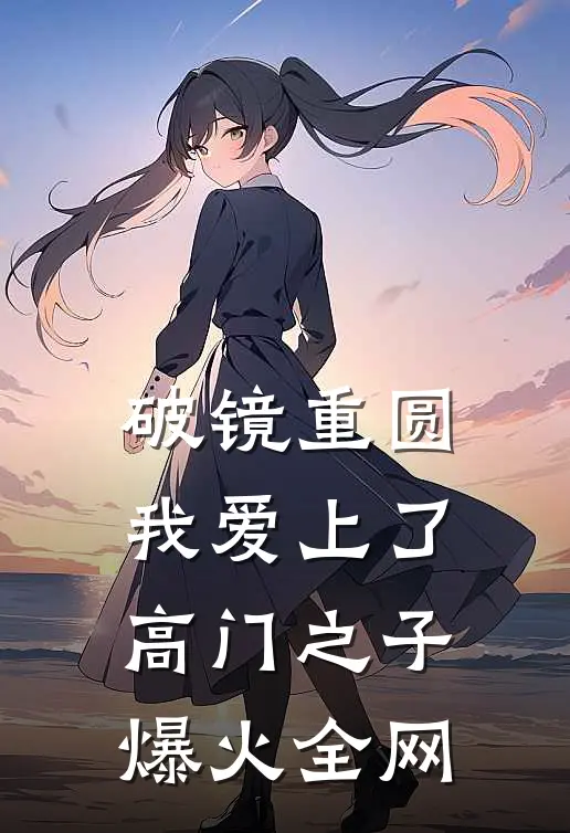 破镜重圆：我爱上了高门之子爆火全网
