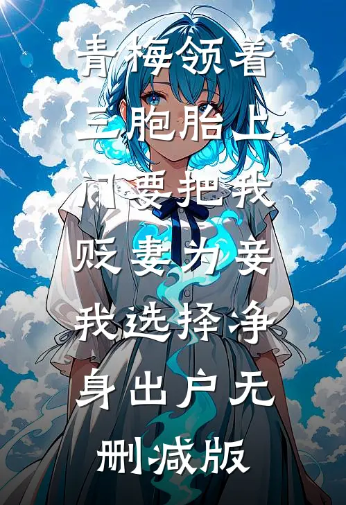 青梅领着三胞胎上门要把我贬妻为妾，我选择净身出户无删减版