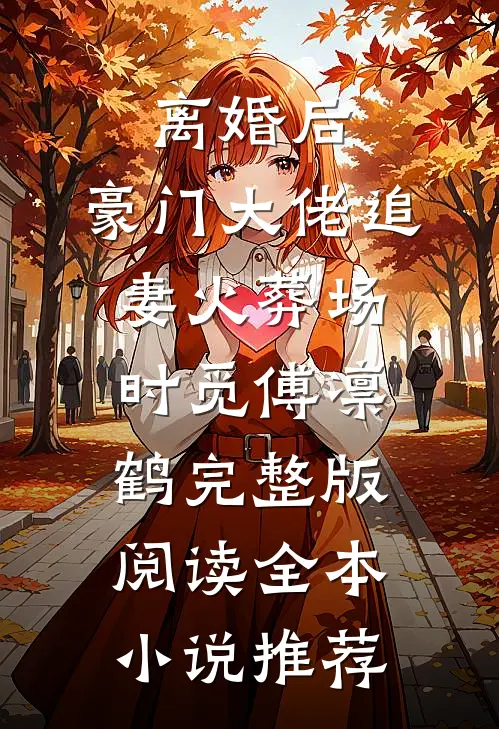离婚后,豪门大佬追妻火葬场时觅傅凛鹤完整版阅读全本小说推荐