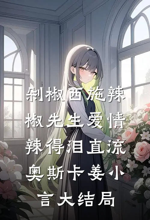 剁椒西施辣椒先生爱情辣得泪直流奥斯卡姜小言大结局